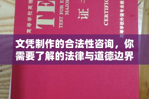 咸阳文凭制作的合法性咨询，你需要了解的法律与道德边界