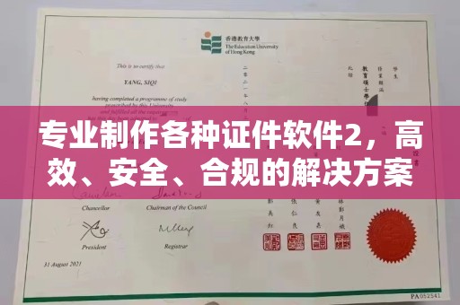 咸阳专业制作各种证件软件2，高效、安全、合规的解决方案