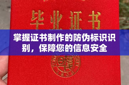 咸阳掌握证书制作的防伪标识识别，保障您的信息安全