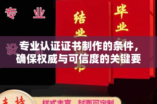 咸阳专业认证证书制作的条件，确保权威与可信度的关键要素