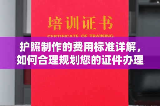 咸阳护照制作的费用标准详解，如何合理规划您的证件办理预算