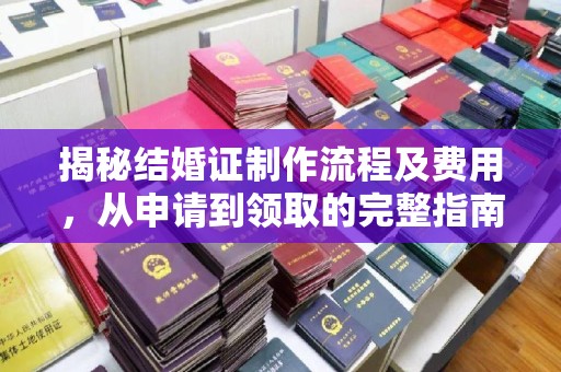 咸阳揭秘结婚证制作流程及费用，从申请到领取的完整指南