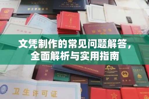 咸阳文凭制作的常见问题解答，全面解析与实用指南