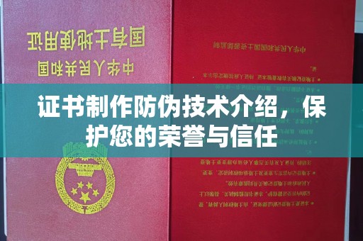 咸阳证书制作防伪技术介绍，保护您的荣誉与信任